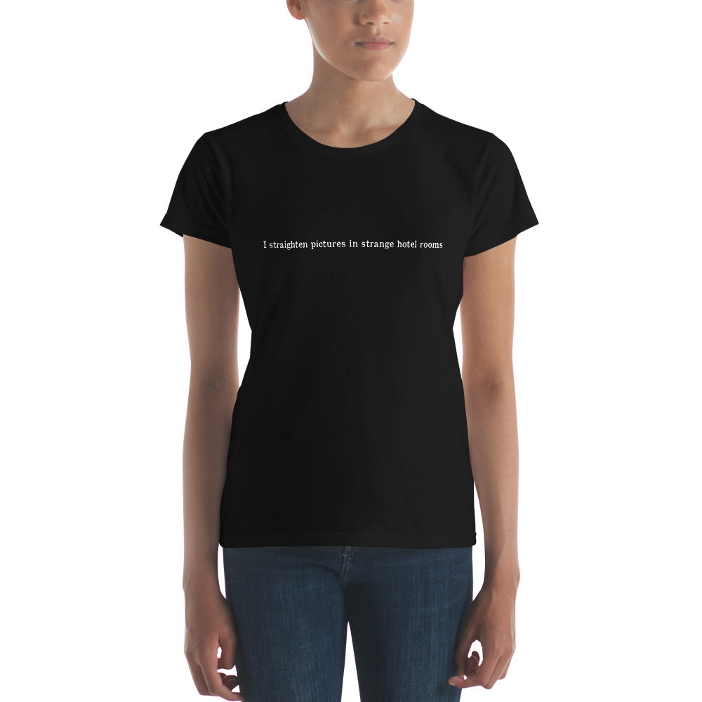 I Straighten Pictures in Strange Hotel Rooms Women's T-Shirt